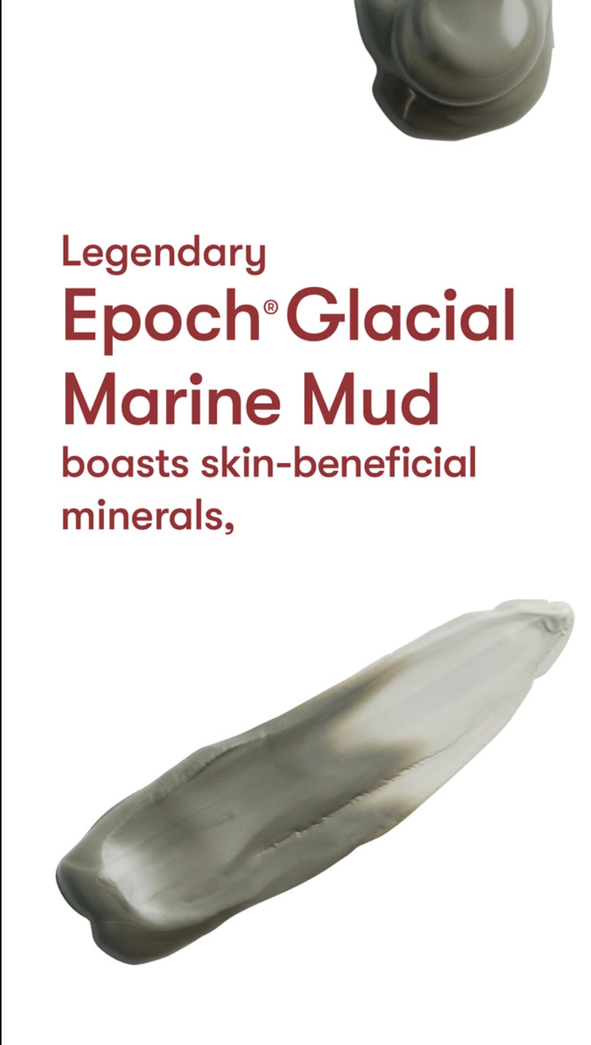 Epoch® Glacial Marine MudBuy Epoch® Glacial Marine Mud
* Discount will apply at checkout.
This skin renewing estuary treasure helps exfoliate dead skin cells, remove skin contaminants, anEpoch® Glacial Marine Mud